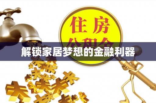 崇安解锁家居梦想的金融利器