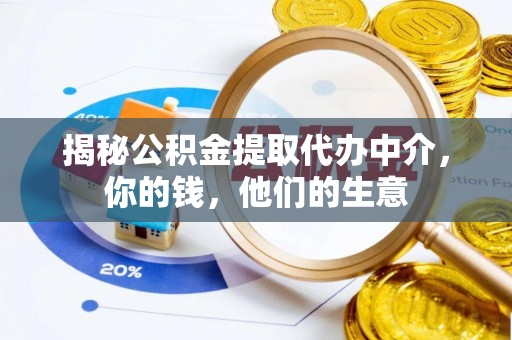 崇安揭秘公积金提取代办中介，你的钱，他们的生意