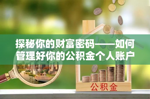崇安探秘你的财富密码——如何管理好你的公积金个人账户信息