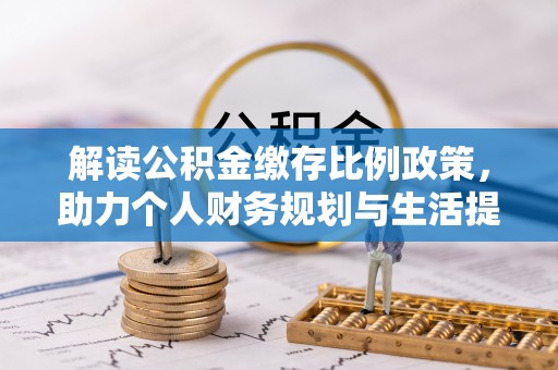 崇安解读公积金缴存比例政策，助力个人财务规划与生活提升