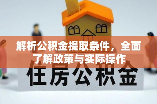 崇安解析公积金提取条件，全面了解政策与实际操作