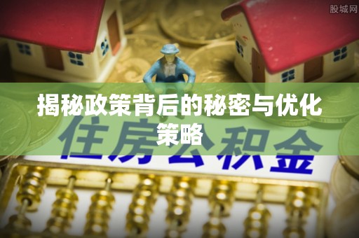 崇安揭秘政策背后的秘密与优化策略