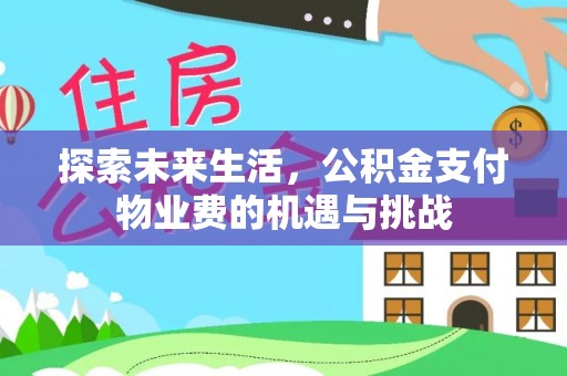 崇安探索未来生活，公积金支付物业费的机遇与挑战