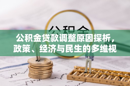崇安公积金贷款调整原因探析，政策、经济与民生的多维视角