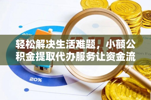 崇安轻松解决生活难题，小额公积金提取代办服务让资金流动更便捷