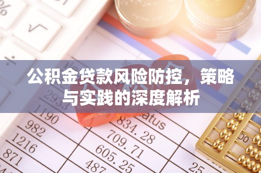 崇安公积金贷款风险防控，策略与实践的深度解析