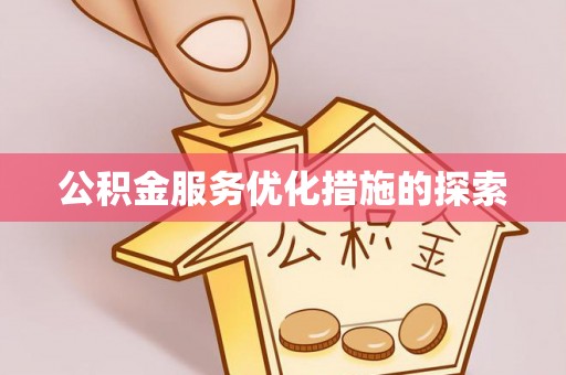 崇安公积金服务优化措施的探索