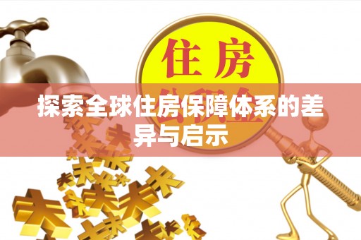 崇安探索全球住房保障体系的差异与启示