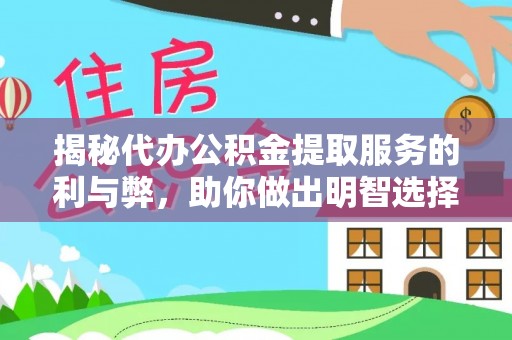 崇安揭秘代办公积金提取服务的利与弊，助你做出明智选择
