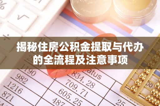 崇安揭秘住房公积金提取与代办的全流程及注意事项