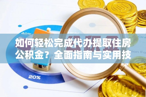 崇安如何轻松完成代办提取住房公积金？全面指南与实用技巧