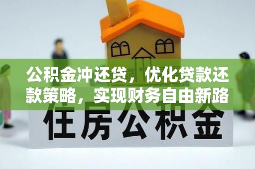 崇安公积金冲还贷，优化贷款还款策略，实现财务自由新路径