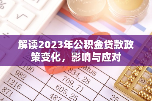崇安解读2023年公积金贷款政策变化，影响与应对