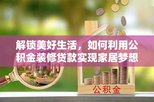 崇安解锁美好生活，如何利用公积金装修贷款实现家居梦想