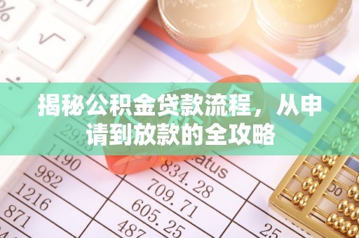 崇安揭秘公积金贷款流程，从申请到放款的全攻略