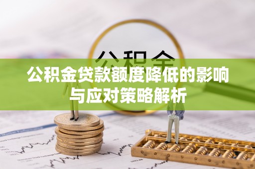 崇安公积金贷款额度降低的影响与应对策略解析