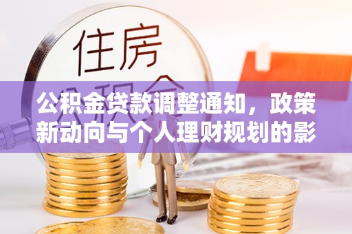 崇安公积金贷款调整通知，政策新动向与个人理财规划的影响