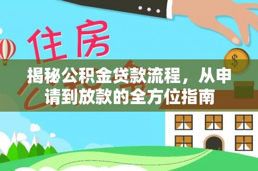 崇安揭秘公积金贷款流程，从申请到放款的全方位指南