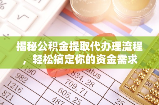 崇安揭秘公积金提取代办理流程，轻松搞定你的资金需求