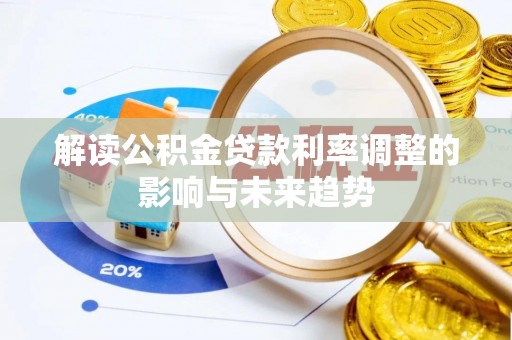 崇安解读公积金贷款利率调整的影响与未来趋势