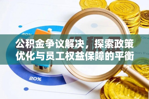 崇安公积金争议解决，探索政策优化与员工权益保障的平衡点