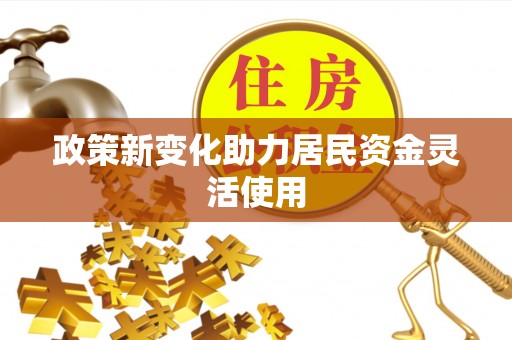 崇安政策新变化助力居民资金灵活使用