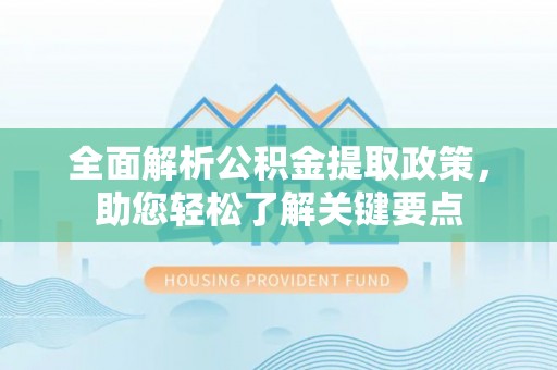 崇安全面解析公积金提取政策，助您轻松了解关键要点
