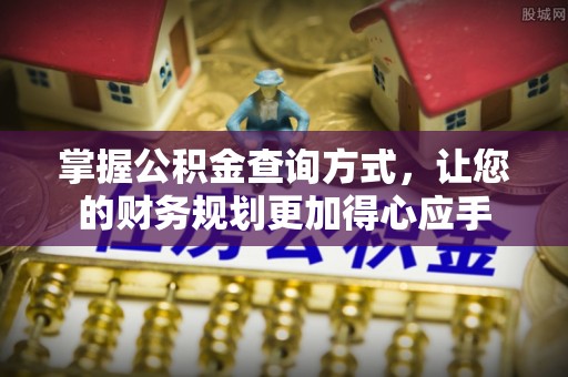崇安掌握公积金查询方式，让您的财务规划更加得心应手