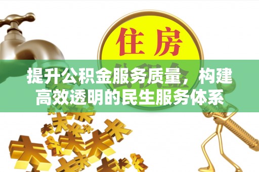 崇安提升公积金服务质量，构建高效透明的民生服务体系