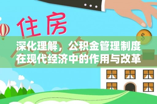 崇安深化理解，公积金管理制度在现代经济中的作用与改革方向