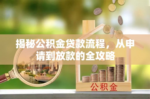 崇安揭秘公积金贷款流程，从申请到放款的全攻略