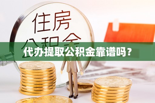 崇安代办提取公积金靠谱吗？