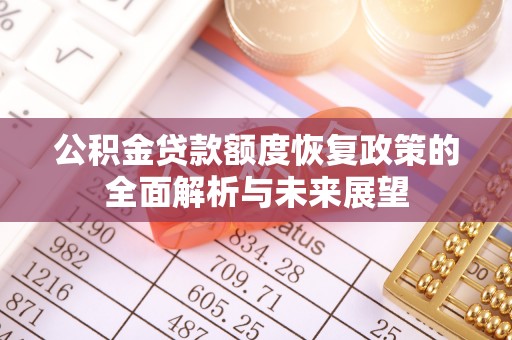 崇安公积金贷款额度恢复政策的全面解析与未来展望