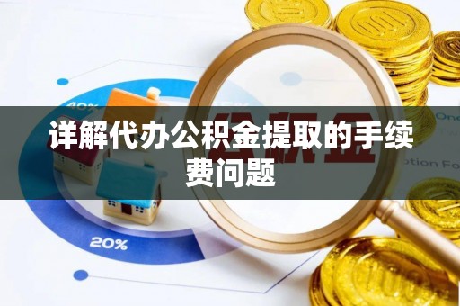 崇安详解代办公积金提取的手续费问题