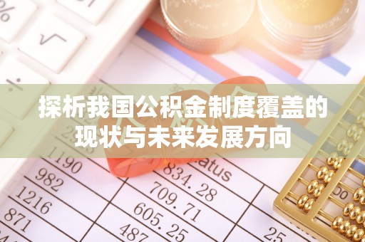 崇安探析我国公积金制度覆盖的现状与未来发展方向