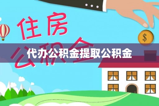 崇安代办公积金提取公积金