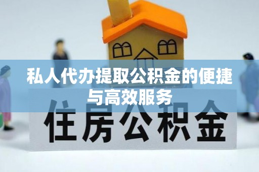 崇安私人代办提取公积金的便捷与高效服务