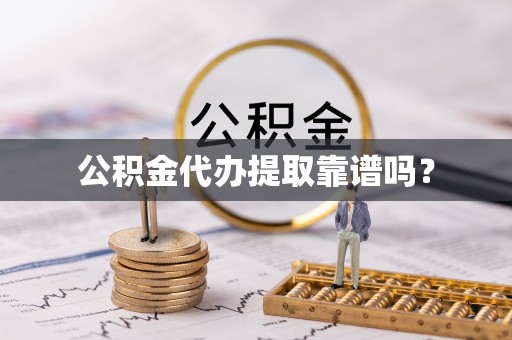 崇安公积金代办提取靠谱吗？
