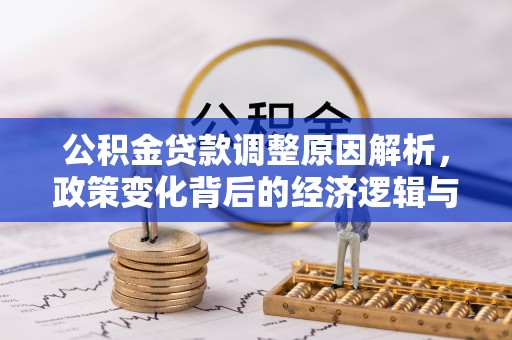 崇安公积金贷款调整原因解析，政策变化背后的经济逻辑与民生考量